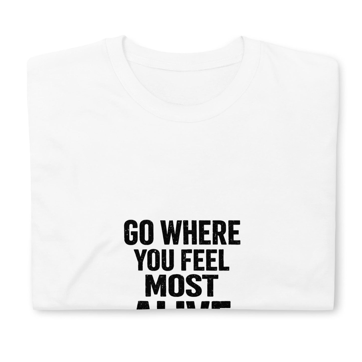 Go Where You Feel Most Alive T-Shirt, Distressed Bold Adventure Tee, Solo Traveler Wanderlust