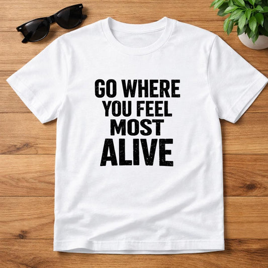 Go Where You Feel Most Alive T-Shirt, Distressed Bold Adventure Tee, Solo Traveler Wanderlust